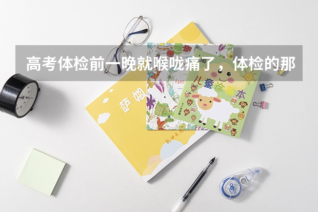 高考体检前一晚就喉咙痛了,体检的那天早上能吃消炎药吗?