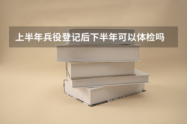 上半年兵役登记后下半年可以体检吗