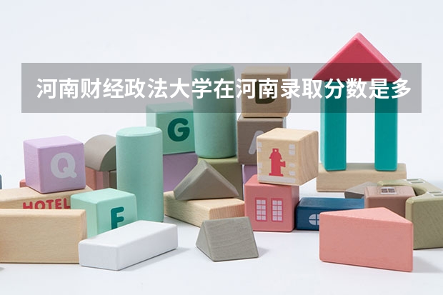 河南财经政法大学在河南录取分数是多少？
