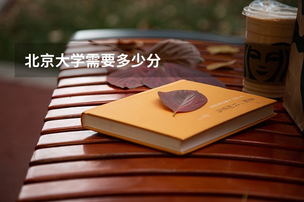 北京大学需要多少分