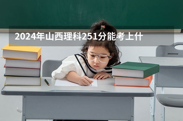 2024年山西理科251分能考上什么大学？