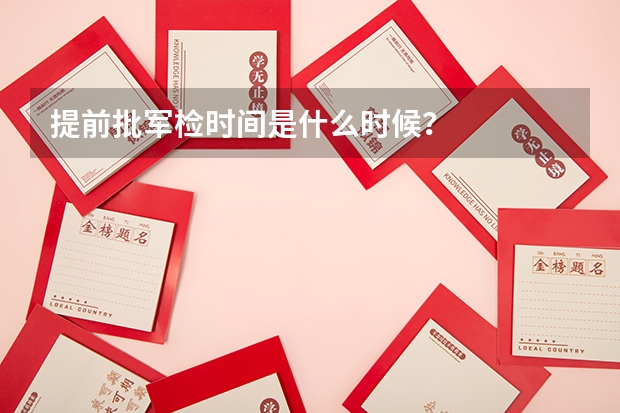 提前批军检时间是什么时候？