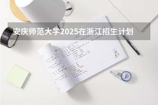 安庆师范大学2025在浙江招生计划预测