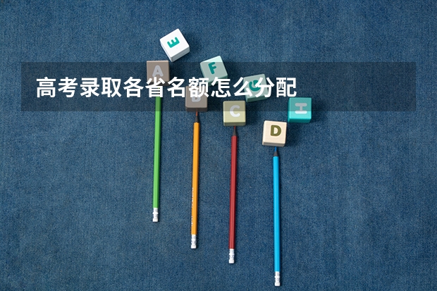 高考录取各省名额怎么分配
