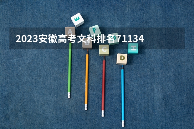 2023安徽高考文科排名71134的考生报哪所大学 往年录取分数线