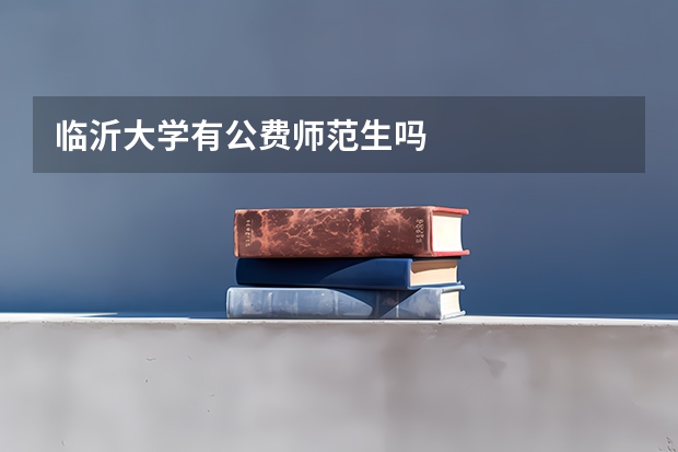 临沂大学有公费师范生吗