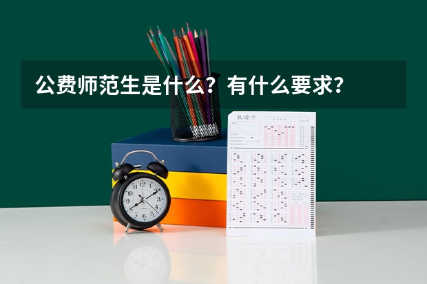 公费师范生是什么？有什么要求？