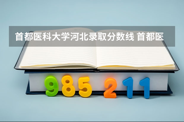 首都医科大学河北录取分数线 首都医科大学河北招生人数是多少