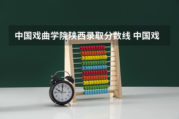 中国戏曲学院陕西录取分数线 中国戏曲学院陕西招生人数是多少