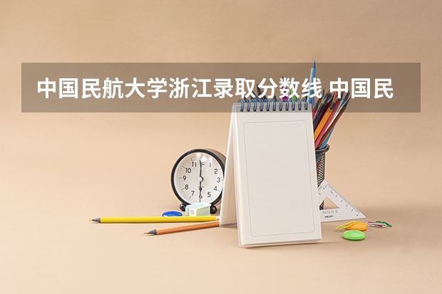 中国民航大学浙江录取分数线 中国民航大学浙江招生人数是多少
