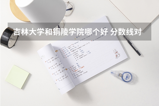 吉林大学和铜陵学院哪个好 分数线对比