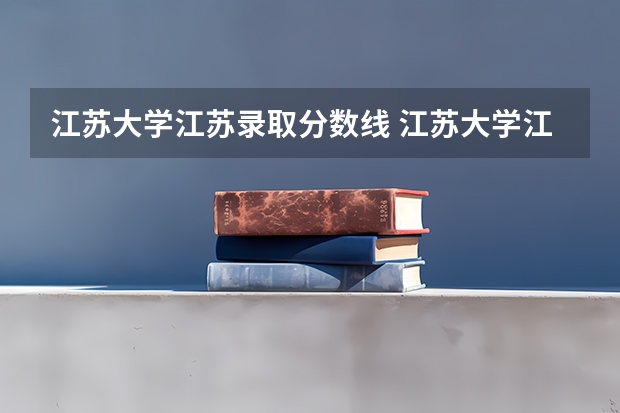 江苏大学江苏录取分数线 江苏大学江苏招生人数是多少