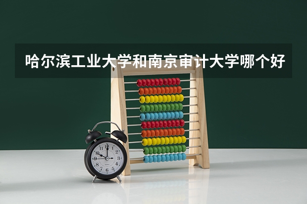 哈尔滨工业大学和南京审计大学哪个好 分数线对比