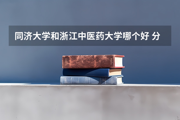 同济大学和浙江中医药大学哪个好 分数线对比