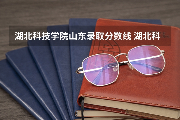 湖北科技学院山东录取分数线 湖北科技学院山东招生人数是多少
