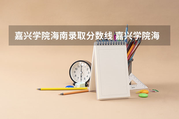 嘉兴学院海南录取分数线 嘉兴学院海南招生人数是多少