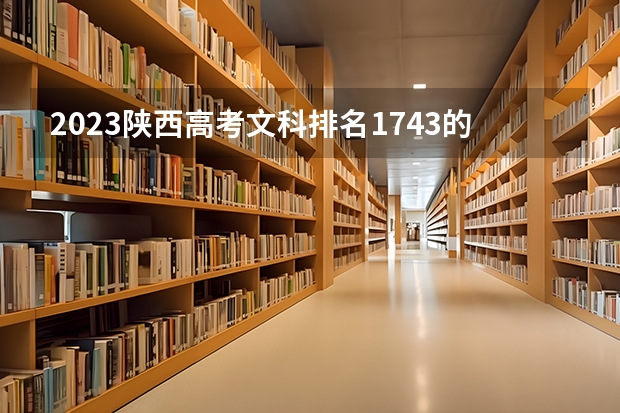 2023陕西高考文科排名1743的考生报哪所大学 往年录取分数线