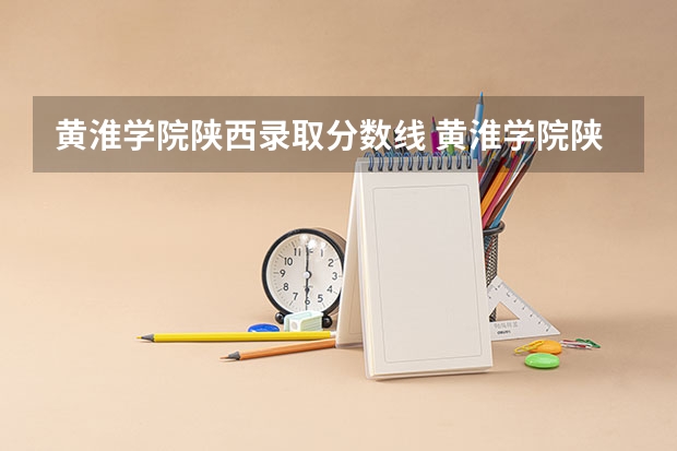黄淮学院陕西录取分数线 黄淮学院陕西招生人数是多少