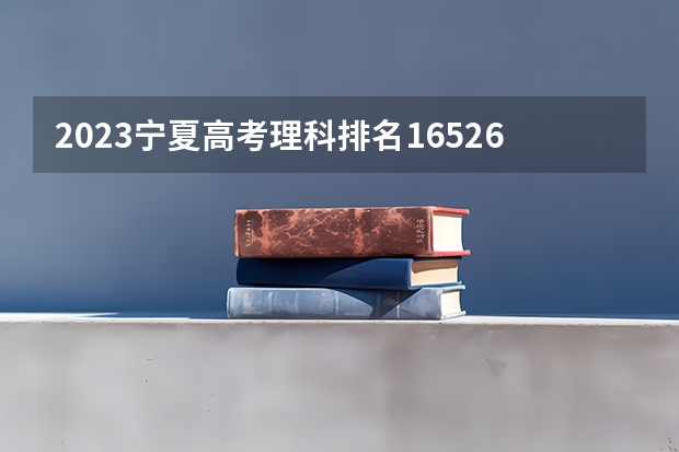 2023宁夏高考理科排名16526的考生报哪所大学 往年录取分数线