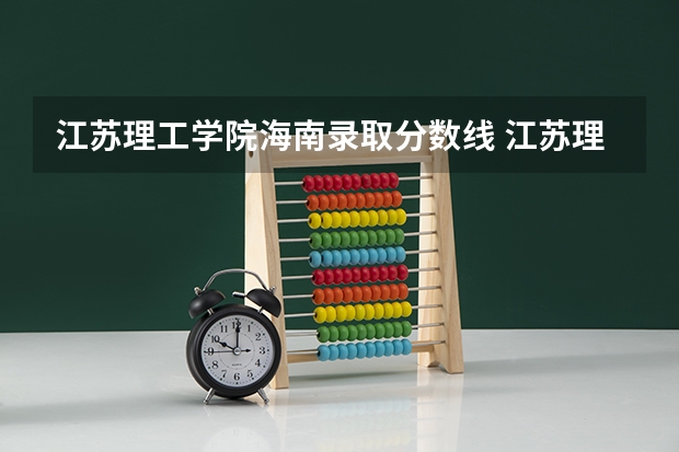 江苏理工学院海南录取分数线 江苏理工学院海南招生人数是多少