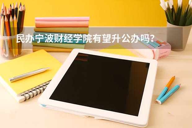 民办宁波财经学院有望升公办吗？