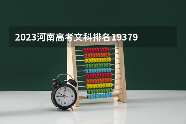 2023河南高考文科排名19379的考生报哪所大学 往年录取分数线