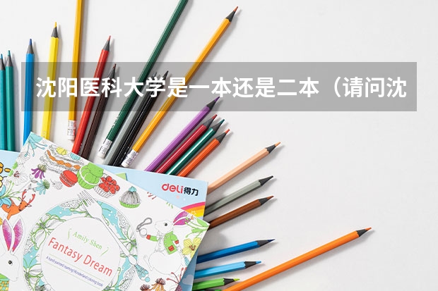 沈阳医科大学是一本还是二本（请问沈阳医学院在哪？）