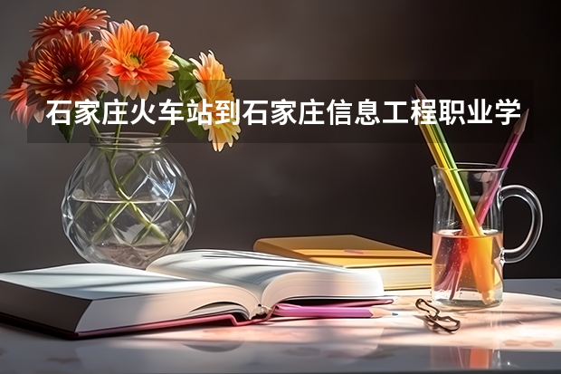 石家庄火车站到石家庄信息工程职业学院北校区(宁园路)怎么走？