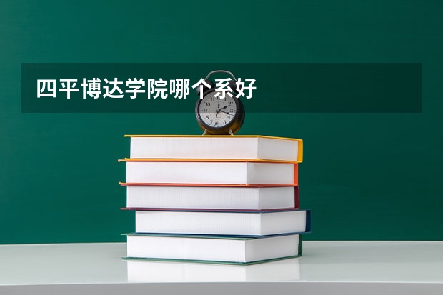 四平博达学院哪个系好