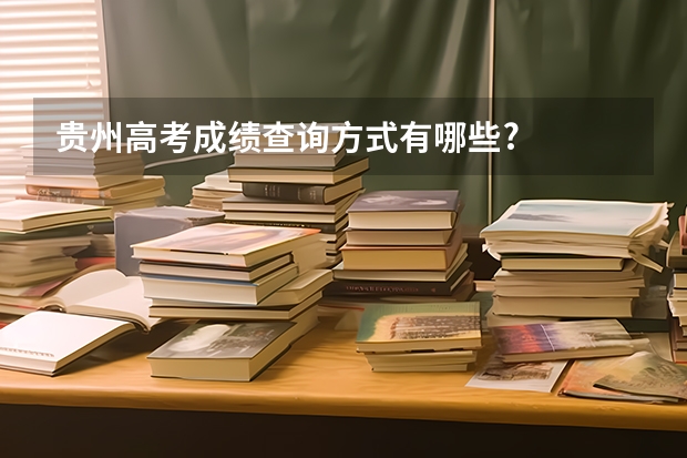 贵州高考成绩查询方式有哪些?