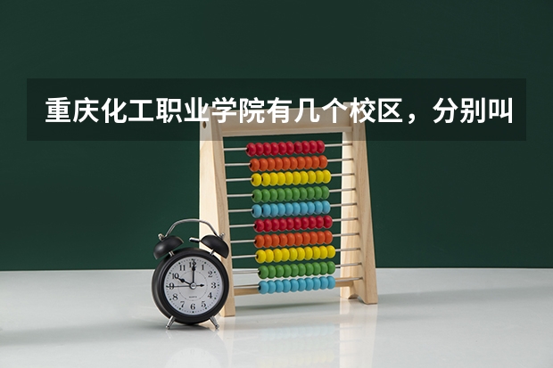 重庆化工职业学院有几个校区，分别叫什么校区？